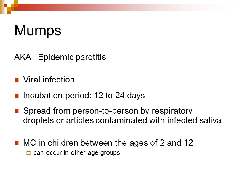 Mumps AKA Epidemic parotitis   Viral infection  Incubation period: 12 to 24